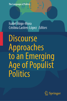 Discourse Approaches to an Emerging Age of Populist Politics - igo-Mora, Isabel (Editor), and Lastres-Lpez, Cristina (Editor)