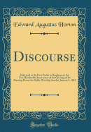 Discourse: Delivered to the First Parish in Hingham on the Two Hundredth Anniversary of the Opening of Its Meeting-House for Public Worship; Sunday, January 8, 1882 (Classic Reprint)