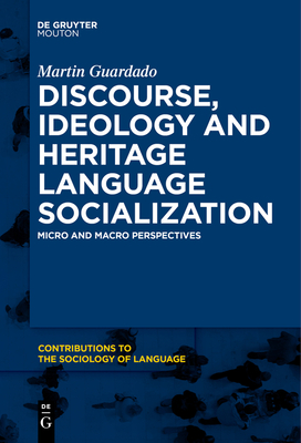 Discourse, Ideology and Heritage Language Socialization: Micro and Macro Perspectives - Guardado, Martin