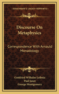 Discourse on Metaphysics: Correspondence with Arnauld Monadology