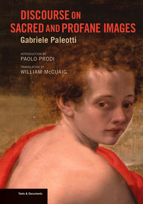 Discourse on Sacred and Profane Images - Paleotti, Gabriele, and Prodi, Paolo (Introduction by), and McCuaig, William (Translated by)