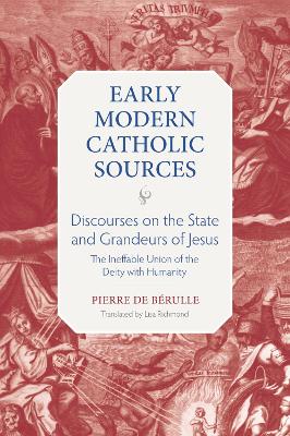 Discourse on the State and Grandeurs of Jesus: The Ineffable Union of the Diety with Humanity - Berulle, Pierre De, and Richmond, Lisa (Translated by)