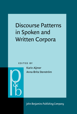 Discourse Patterns in Spoken and Written Corpora - Aijmer, Karin (Editor), and Stenstrom, Anna-Brita (Editor)
