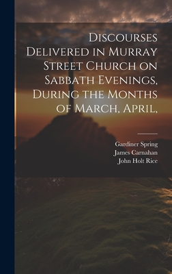 Discourses Delivered in Murray Street Church on Sabbath Evenings, During the Months of March, April, - Sprague, William Buell, and Cox, Samuel Hanson, and Miller, Samuel