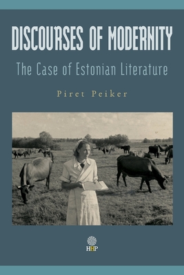 Discourses of Modernity: The Case of Estonian Literature - Peiker, Piret