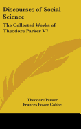 Discourses of Social Science: The Collected Works of Theodore Parker V7