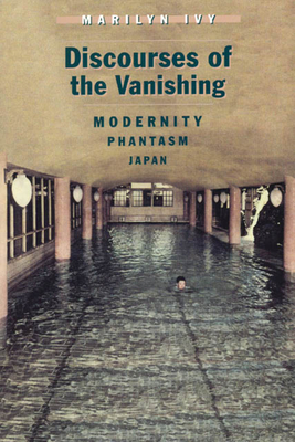 Discourses of the Vanishing: Modernity, Phantasm, Japan - Ivy, Marilyn