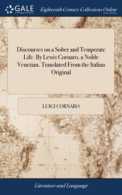 Discourses on a Sober and Temperate Life. By Lewis Cornaro, a Noble Venetian. Translated From the Italian Original - Cornaro, Luigi