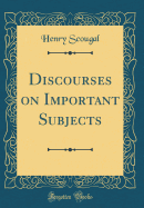 Discourses on Important Subjects (Classic Reprint)