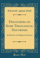 Discourses on Some Theological Doctrines: As Related to the Religious Character (Classic Reprint)