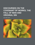 Discourses on the Covenant of Works, the Fall of Man and Original Sin - Lusk, William