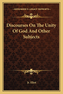 Discourses On The Unity Of God And Other Subjects