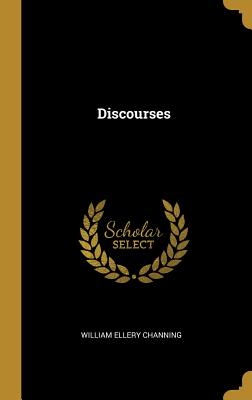 Discourses - Channing, William Ellery