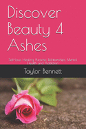Discover Beauty 4 Ashes: Self-love, Healing, Purpose, Relationships, Mental Health and Addiction