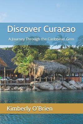 Discover Curacao: A Journey Through the Caribbean Gem - O'Brien, Kimberly