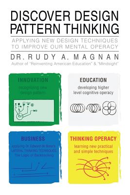 Discover Design Pattern Thinking: Applying New Design Techniques to Improve Our Mental Operacy - Magnan, Rudy a, Dr.