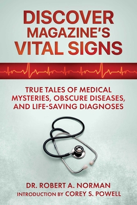 Discover Magazine's Vital Signs: True Tales of Medical Mysteries, Obscure Diseases, and Life-Saving Diagnoses - Norman, Robert a, Dr., and Powell, Corey S (Introduction by)