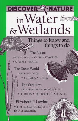 Discover Nature in Water and Wetlands: Things to Know and Things to Do - Lawlor, Elizabeth, and Archer, Pat, MS, Atc, Lmt