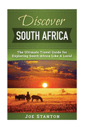 Discover South Africa: The Ultimate Travel Guide for Exploring South Africa Like A Local