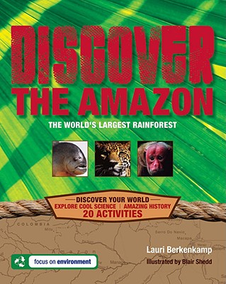 Discover the Amazon: The World's Largest Rainforest - Berkenkamp, Lauri