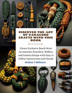 Discover the Art of Paracord Crafts with this Book: Create Exclusive Beach Wear Accessories, Bracelets, Wallets, and Camera Straps with Easy to Follow Instructions and Visuals