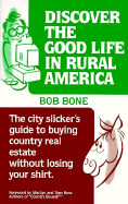 Discover the Good Life in Rural America: The City Slicker's Guide to Buying Country Real Estate Without Losing Your Shirt