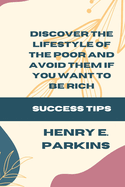 Discover the Lifestyle of the Poor and Avoid Them If You Want to Be Rich: Success Tips