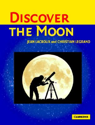 Discover the Moon - Lacroux, Jean, and Legrand, Christian, and Sutcliffe, Christopher (Translated by)