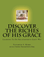 Discover the Riches of His Grace: Learning To Do Relationships God's Way. An inductive Bible study helping you discover God's riches in Christ Jesus.