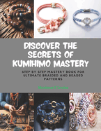 Discover the Secrets of KUMIHIMO Mastery: Step by Step Mastery Book for Ultimate Braided and Beaded Patterns