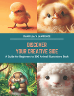 Discover Your Creative Side: A Guide for Beginners to 300 Animal Illustrations Book