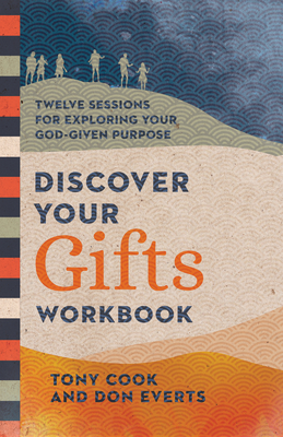 Discover Your Gifts Workbook: Twelve Sessions for Exploring Your God-Given Purpose - Cook, Tony, and Everts, Don