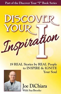 Discover Your Inspiration Joe DiChiara Edition: Real Stories by Real People to Inspire and Ignite Your Soul - Dichiara, Joe, and Brooke, Sue