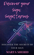 Discover your Sign: Sagittarius: Learn to know your zodiac sign, secrets, mysteries, abilities.