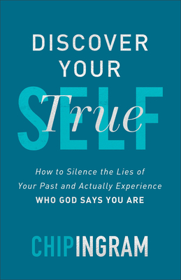 Discover Your True Self - How to Silence the Lies of Your Past and Actually Experience Who God Says You Are - Ingram, Chip