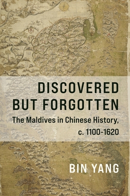 Discovered But Forgotten: The Maldives in Chinese History, C. 1100-1620 - Yang, Bin