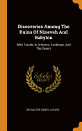 Discoveries Among the Ruins of Nineveh and Babylon: With Travels in Armenia, Kurdistan, and the Desert