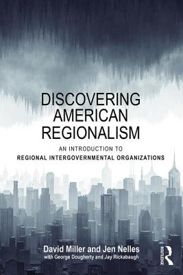 Discovering American Regionalism: An Introduction to Regional Intergovernmental Organizations - Miller, David, and Nelles, Jen