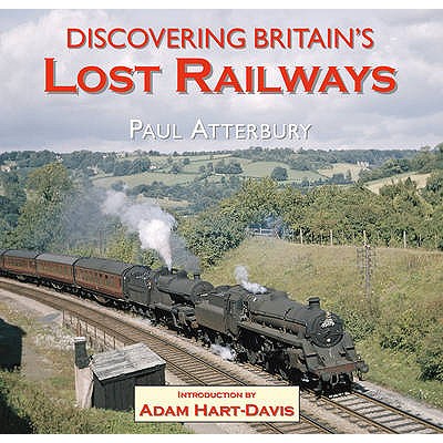 Discovering Britain's Lost Railways - Atterbury, Paul