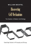 Discovering Cell Mechanisms: The Creation of Modern Cell Biology
