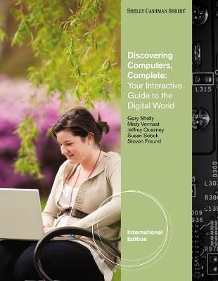 Discovering Computers - Complete: Your Interactive Guide to the Digital World, International Edition (with Student Success Guide) - Vermaat, Misty, and Freund, Steven, and Sebok, Susan