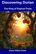 Discovering Durian: The King of Tropical Fruits