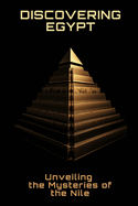 Discovering Egypt: Unveiling the Mysteries of the Nile