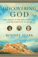 Discovering God: The Origins of the Great Religions and the Evolution of Belief - Stark, Rodney, Professor