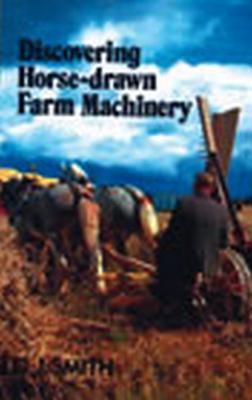 Discovering Horse-Drawn Farm Machinery - Smith, D.J.