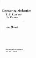 Discovering Modernism: T.S. Eliot and His Context