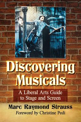 Discovering Musicals: A Liberal Arts Guide to Stage and Screen - Strauss, Marc Raymond