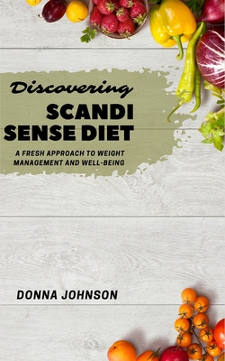 Discovering Scandi Sense Diet: A Fresh Approach to Weight Management and Well-being - Johnson, Donna