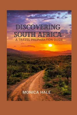 Discovering South Africa: A Comprehensive Travel Guide - Hale, Monica