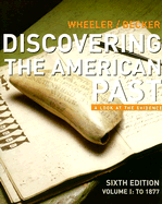 Discovering the American Past: A Look at the Evidence, Volume I: To 1877 - Wheeler, William Bruce, and Becker, Susan